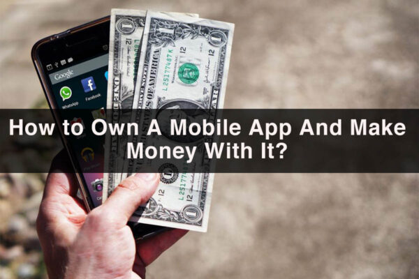 Make Money with Mobile App | How to Own a Mobile App