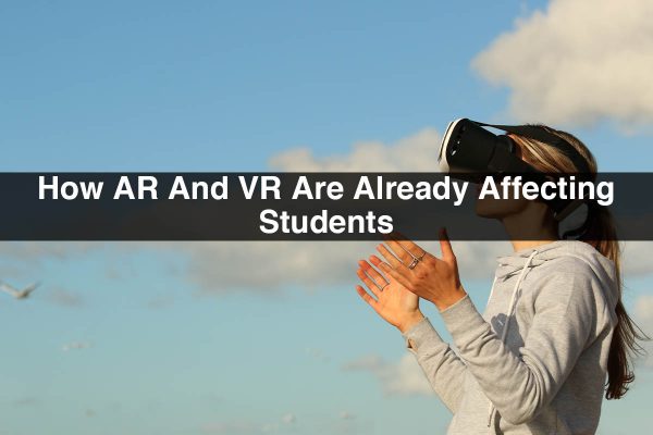 AR And VR In Education | How AR And VR Are Already Affecting Students