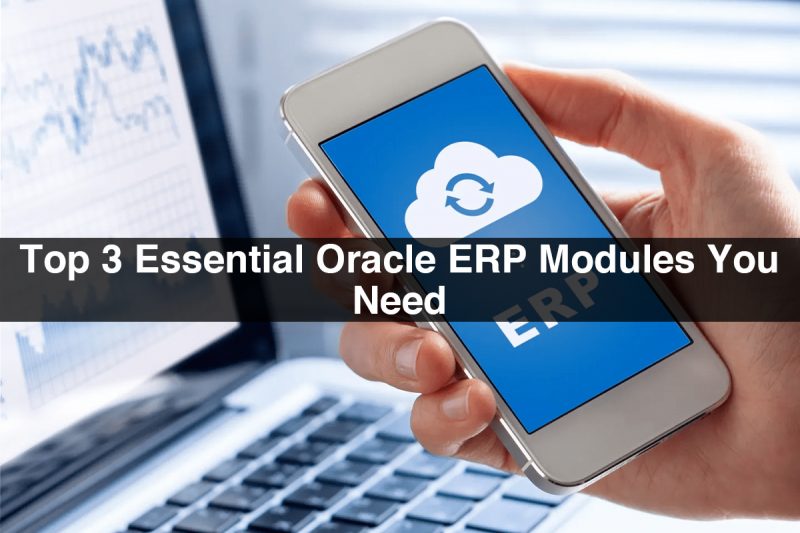 Oracle ERP | Top 3 Essential Oracle ERP Modules You Need