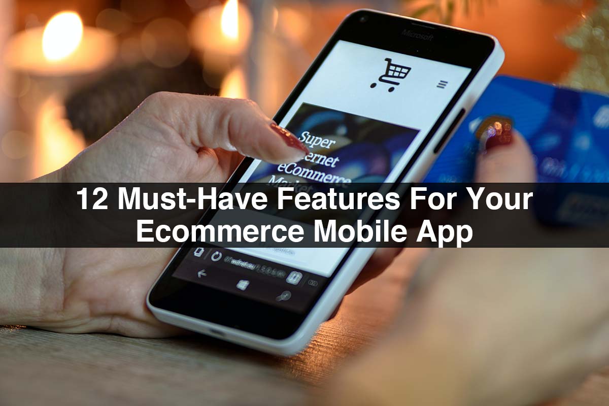12 Must Have Features For Your Ecommerce Mobile App