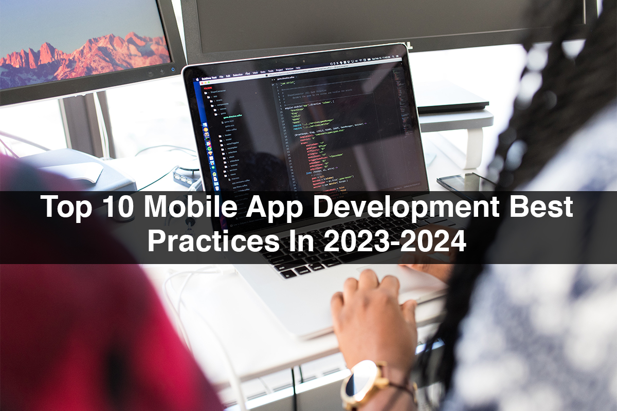 Top 10 Mobile App Development Best Practices In 2023 2024 