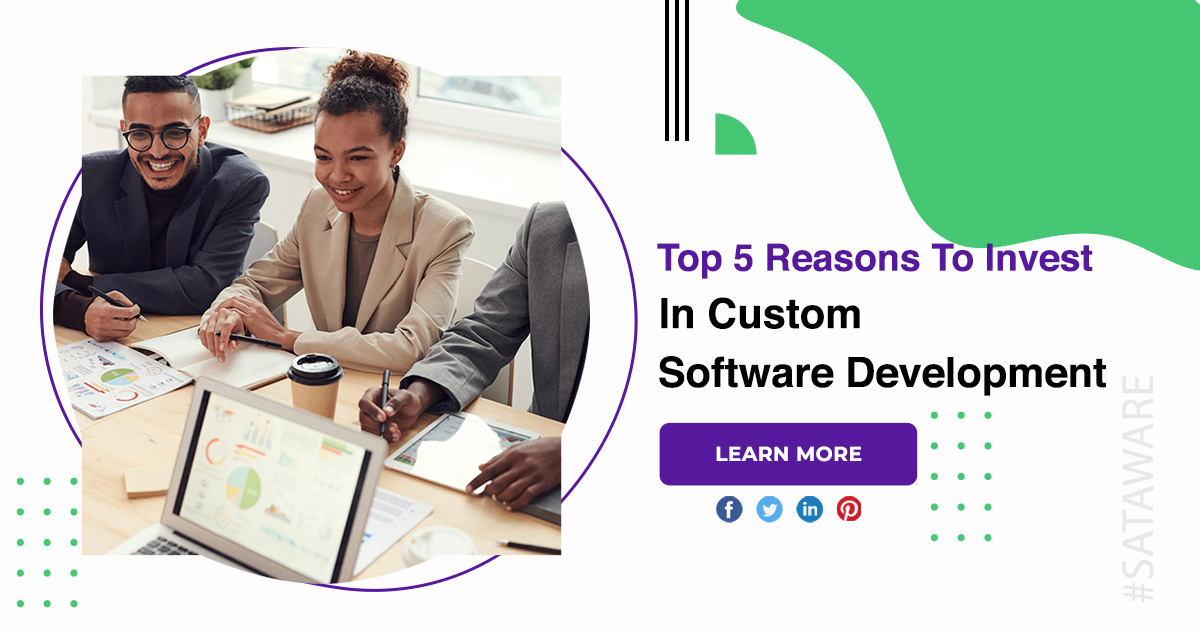 Top 5 Reasons To Invest In Custom Software Development